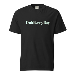Dub Every Day! Motivational Thick Soft Cotton Unisex T-Shirt | Comfort Colors 1717