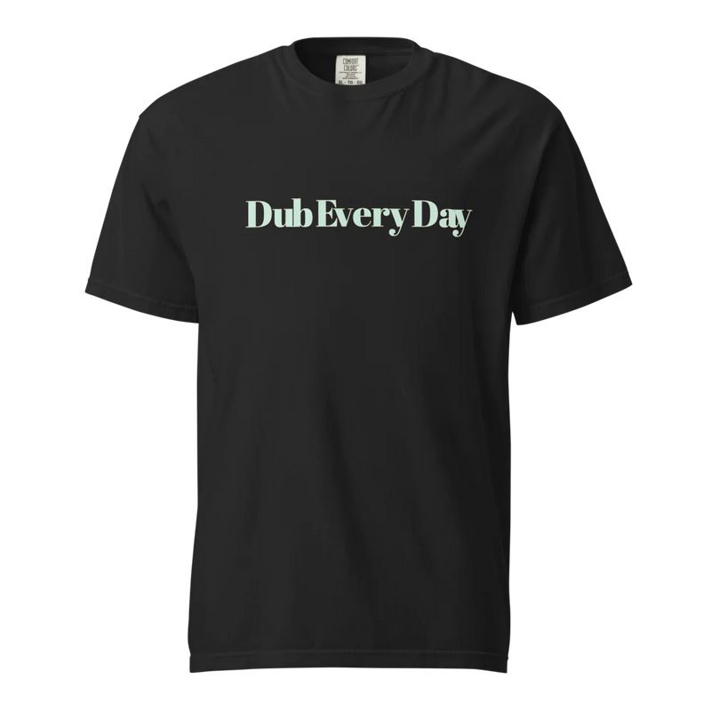 Dub Every Day! Motivational Thick Soft Cotton Unisex T-Shirt | Comfort Colors 1717