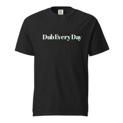 Dub Every Day! Motivational Thick Soft Cotton Unisex T-Shirt | Comfort Colors 1717